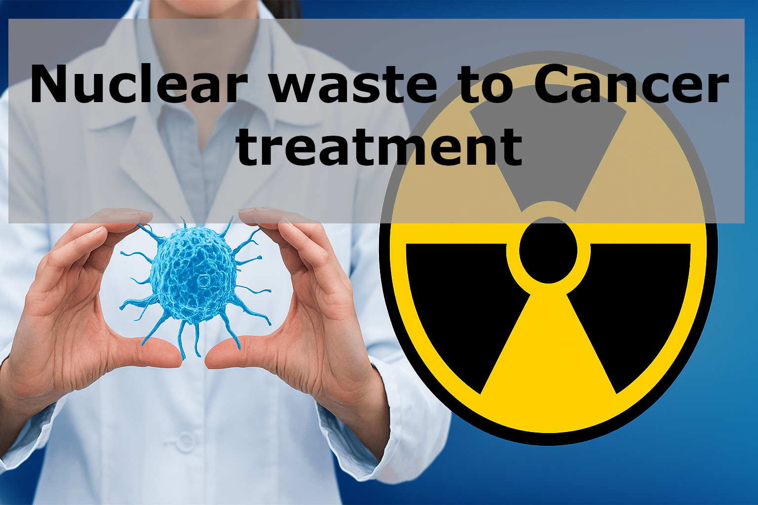 UK transforms nuclear waste into cancer treatments - breakthrough medical partnership